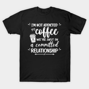 I'm not addicted to coffee. We're just in a committed relationship - white pattern T-Shirt